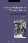 Image for Medical negligence in Victorian Britain: the crisis of care under the English Poor Law, c.1834-1900