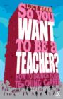 Image for So you want to be a teacher?: how to launch your teaching career