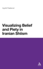 Image for Visualizing belief and piety in Iranian Shiism