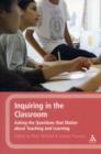 Image for Inquiring in the classroom  : asking the questions that matter about teaching and learning
