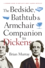 Image for The bedside, bathtub &amp; armchair companion to Dickens: a modern guide to Britain&#39;s most famous novelist