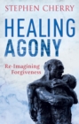 Image for Healing agony: re-imagining forgiveness