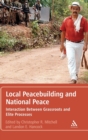 Image for Local peacebuilding and national peace  : interaction between grassroots and elite processes