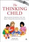 Image for The thinking child: brain-based learning for the early years foundation stage