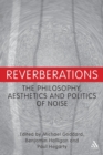 Image for Reverberations  : the philosophy, aesthetics and politics of noise