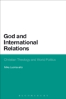Image for God and international relations: Christian theology and world politics