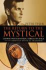 Image for The return to the mystical: Ludwig Wittgenstein, Teresa of Avila and the Christian mystical tradition