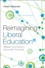 Image for Reimagining liberal education: affiliation and inquiry in democratic schooling