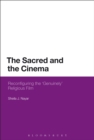 Image for The Sacred and the Cinema: Reconfiguring the &quot;Genuinely&quot; Religious Film