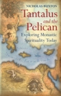 Image for Tantalus and the pelican: exploring monastic spirituality today