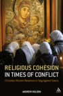 Image for Religious Cohesion in Times of Conflict: Christian-Muslim Relations in Segregated Towns