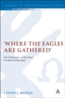Image for Where the eagles are gathered: the deliverances of the Elect in Lukan eschatology