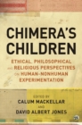 Image for Chimera&#39;s children  : ethical, philosophical and religious perspectives on human-nonhuman experimentation