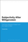 Image for Subjectivity After Wittgenstein: The Post-cartesian Subject and the Death of Man