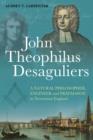Image for John Theophilus Desaguliers: a natural philosopher, engineer and Freemason in Newtonian England