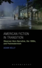 Image for American fiction in transition: observer-hero narrative, the 1990s, and postmodernism