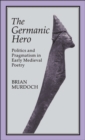Image for The Germanic hero: politics and pragmatism in early medieval poetry