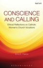 Image for Conscience and calling: ethical reflections on Catholic women&#39;s church vocations