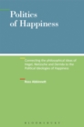 Image for Politics of happiness: connecting the philosophical ideas of Hegel, Nietzsche and Derrida to the political ideologies of happiness