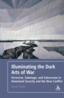 Image for Illuminating the Dark Arts of War: Terrorism, Sabotage, and Subversion in Homeland Security and the New Conflict