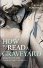 Image for How to read a graveyard  : journeys in the company of the dead