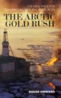 Image for The Arctic gold rush  : the new race for tomorrow&#39;s natural resources