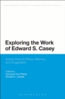 Image for Exploring the work of Edward S. Casey: giving voice to place, memory, and imagination