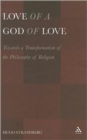 Image for Love of a god of love  : towards a transformation of the philosophy of religion
