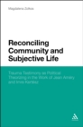 Image for Reconciling Community and Subjective Life: Trauma Testimony as Political Theorizing in the Work of Jean Amery and Imre Kertesz