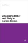 Image for Visualizing Belief and Piety in Iranian Shiism