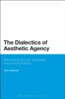 Image for The dialectics of aesthetic agency: revaluating German aesthetics from Kant to Adorno