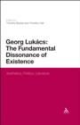 Image for Georg Lukôacs: The Fundamental Dissonance of Existence : Aesthetics, Politics, Literature