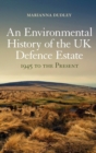 Image for An Environmental History of the UK Defence Estate, 1945 to the Present