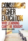 Image for Consuming higher education  : why learning can&#39;t be bought