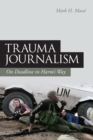 Image for Trauma Journalism: On Deadline in Harm&#39;s Way