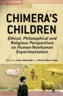 Image for Chimera&#39;s children: ethical, philosophical and religious perspectives on human-nonhuman experimentation