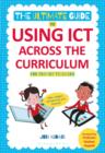 Image for The ultimate guide to using ICT across the curriculum: web, widgets, whiteboards and beyond!