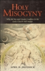 Image for Holy Misogyny: Why the Sex and Gender Conflicts in the Early Church Still Matter