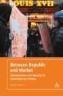 Image for Between republic and market: globalisation and identity in contemporary France