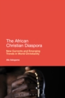 Image for The African Christian diaspora: new currents and emerging trends in world Christianity