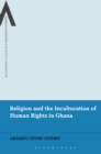 Image for Religion and the Inculturation of Human Rights in Ghana