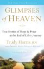 Image for Glimpses of heaven: true stories of hope and peace at the end of life&#39;s journey