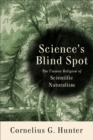 Image for Science&#39;s Blind Spot: The Unseen Religion of Scientific Naturalism
