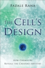 Image for The cell&#39;s design: how chemistry reveals the Creator&#39;s artistry