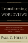 Image for Transforming worldviews: an anthropological understanding of how people change