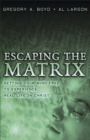 Image for Escaping the matrix: setting your mind free to experience real life in Christ