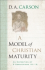 Image for A model of Christian maturity: an exposition of 2 Corinthians 10-13