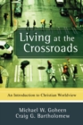 Image for Living at the crossroads: an introduction to Christian worldview