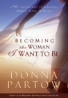 Image for Becoming the woman I want to be: 90 days to renew your spirit, soul, and body