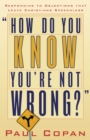 Image for How do you know you&#39;re not wrong?: responding to objections that leave Christians speechless